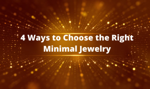 4 Ways to Choose the Right Minimal Jewelry
